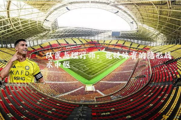 队医与理疗师:竞技体育的隐形战术中枢
