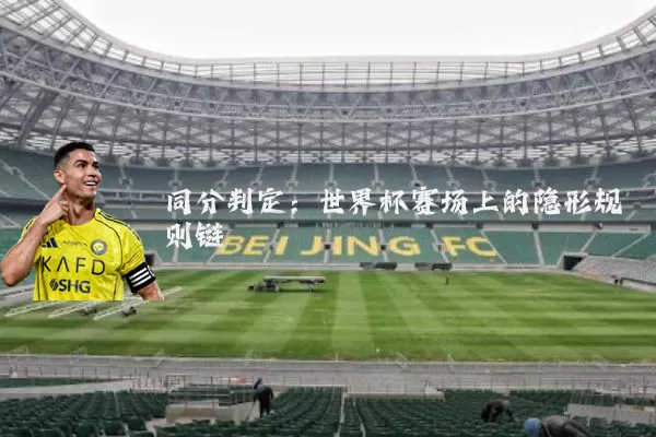 同分判定：世界杯赛场上的隐形规则链