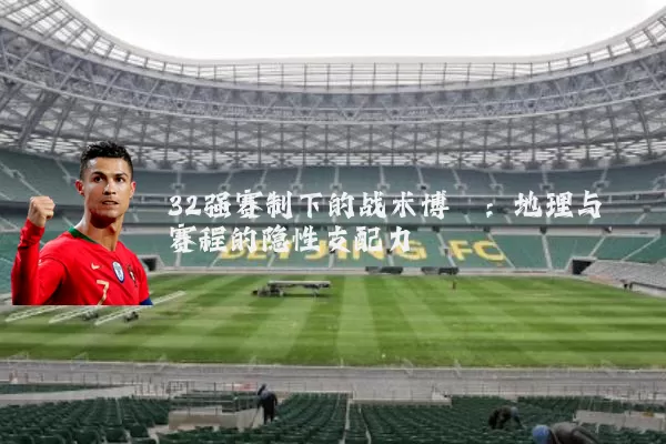 32强赛制下的战术博弈：地理与赛程的隐性支配力
