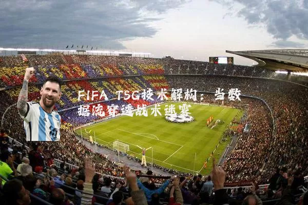 FIFA TSG技术解构：当数据流穿透战术迷雾