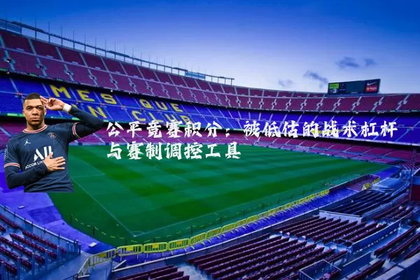 公平竞赛积分:被低估的战术杠杆与赛制调控工具
