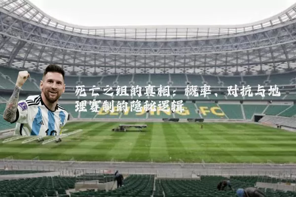 死亡之组的真相：概率、对抗与地理赛制的隐秘逻辑